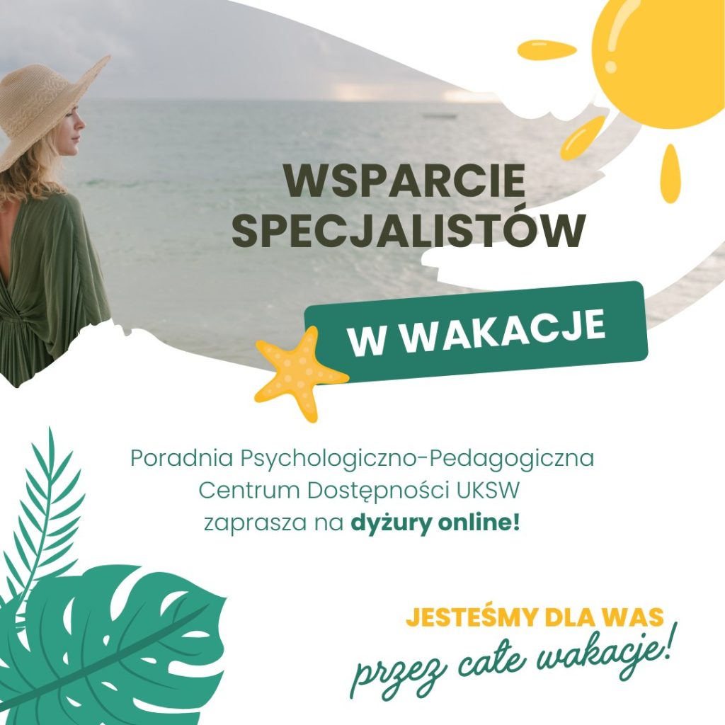 Może być zdjęciem przedstawiającym 1 osoba i tekst „WSPARCIE SPECJALISTÓW w WAKACJE Poradnia Psychologiczno-Pedagogiczno Centrum Dostępności UKSW zaprasza na dyżury online! JESTEŚMY DLA WAS przez cate wakacje!”